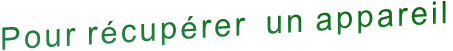 Pour récupérer  un appareil
